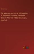 The Addresses and Journal of Proceedings of the National Education Association Session of the Year 1880 at Chautauqua, New York di Anonymous edito da Outlook Verlag