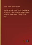General Register of the United States Navy and Marine Corps: Arranged in Alphabetical Order, for One Hundred Years (1782 to 1882) di Thomas Holdup Stevens Hamersly edito da Outlook Verlag