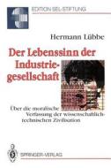 Der Lebenssinn Der Industriegesellschaft: Ber Die Moralische Verfassung Der Wissenschaftlich-Technischen Zivilisation di Hermann Lbbe, Hermann Lubbe edito da Springer