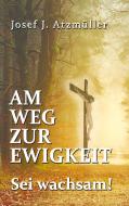 Am Weg zur Ewigkeit di Josef Johann Atzmüller edito da Books on Demand