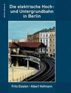 Die elektrische Hoch- und Untergrundbahn in Berlin di Fritz Eiselen, Albert Hofmann edito da Books on Demand