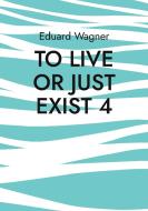 To live or just exist 4 di Eduard Wagner edito da Books on Demand