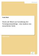 Trusts als Mittel zur Gestaltung der Vermögensnachfolge - eine Analyse aus steuerlicher Sicht di Frank Mast edito da Diplom.de