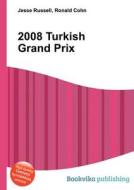 2008 Turkish Grand Prix di Jesse Russell, Ronald Cohn edito da Book On Demand Ltd.