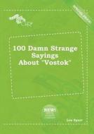 100 Damn Strange Sayings about Vostok di Leo Spurr edito da LIGHTNING SOURCE INC