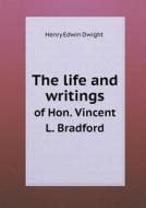 The Life And Writings Of Hon. Vincent L. Bradford di Henry Edwin Dwight edito da Book On Demand Ltd.