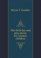 The Field Day And Play Picnic For Country Children di Myron T Scudder edito da Book On Demand Ltd.