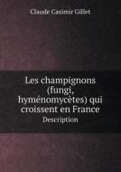 Les Champignons (fungi, Hym Nomyc Tes) Qui Croissent En France Description di Claude Casimir Gillet edito da Book On Demand Ltd.