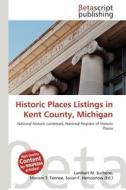 Historic Places Listings in Kent County, Michigan edito da Betascript Publishing