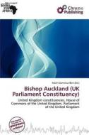 Bishop Auckland (uk Parliament Constituency) edito da Chromo Publishing