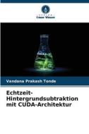 Echtzeit-Hintergrundsubtraktion mit CUDA-Architektur di Vandana Prakash Tonde edito da Verlag Unser Wissen