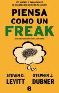 Piensa Como Un Freaki di Steven Levitt edito da Ediciones B