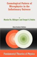 Cosmological Pattern of Microphysics in the Inflationary Universe di Maxim Y. Khlopov, Sergei G. Rubin edito da Springer Netherlands