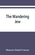 The Wandering Jew di Moncure Daniel Conway edito da Alpha Editions