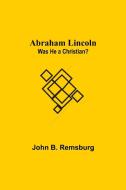 Abraham Lincoln di John B. Remsburg edito da Alpha Editions