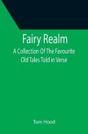 Fairy Realm  A Collection Of The Favourite Old Tales Told in Verse di Tom Hood edito da Alpha Editions