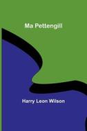 Ma Pettengill di Harry Leon Wilson edito da Alpha Editions