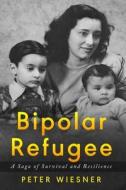 Bipolar Refugee: A Saga of Survival and Resilience di Peter Wiesner edito da AMSTERDAM PUBLISHERS
