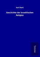 Geschichte der israelitischen Religion di Karl Marti edito da TP Verone Publishing