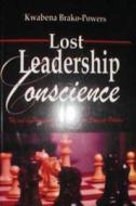 Lost Leadership Conscience: The End of Progressivism in Ghanaian Students Politics di MR Kwabena Brako-Powers edito da Kwabena Brako-Powers