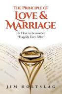 The Principle of Love & Marriage di Jim Holtslag edito da Arpress