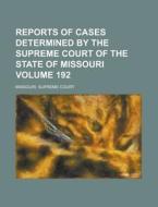 Reports Of Cases Determined By The Supreme Court Of The State Of Missouri (v. 192) di Missouri Supreme Court edito da General Books Llc