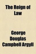 The Reign Of Law di George Douglas Campbell Argyll edito da General Books Llc