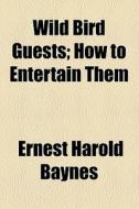 Wild Bird Guests di Ernest Harold Baynes edito da General Books Llc
