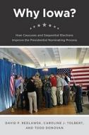 Why Iowa? - How Caucuses and Sequential Elections Improve the Presidential Nominating Process di David P. Redlawsk edito da University of Chicago Press