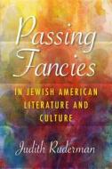 Passing Fancies in Jewish American Literature and Culture di Judith Ruderman edito da Indiana University Press (IPS)