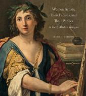 Women Artists, Their Patrons, And Their Publics In Early Modern Bologna di Babette Bohn edito da Pennsylvania State University Press