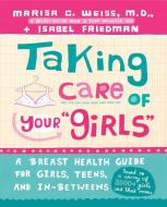 Taking Care of Your "Girls": A Breast Health Guide for Girls, Teens, and In-Betweens di Marisa C. Weiss, Isabel Friedman edito da THREE RIVERS PR