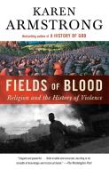 Fields of Blood: Religion and the History of Violence di Karen Armstrong edito da ANCHOR