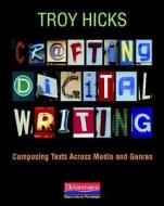 Crafting Digital Writing: Composing Texts Across Media and Genres di Troy Hicks edito da HEINEMANN EDUC BOOKS