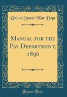 Manual for the Pay Department, 1896 (Classic Reprint) di United States War Dept edito da Forgotten Books