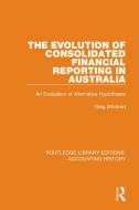 The Evolution Of Consolidated Financial Reporting In Australia di Greg Whittred edito da Taylor & Francis Ltd