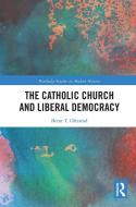 The Catholic Church And Liberal Democracy di Bernt Torvild Oftestad edito da Taylor & Francis Ltd