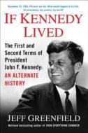 If Kennedy Lived: The First and Second Terms of President John F. Kennedy: An Alternate History di Jeff Greenfield edito da G. P. Putnam's Sons