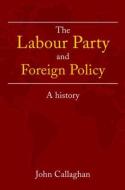 The Labour Party And Foreign Policy di John Callaghan, Mark Phythian edito da Taylor & Francis Ltd