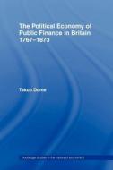 Political Economy of Public Finance in Britain, 1767-1873 di Takuo Dome edito da Routledge