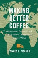 Making Better Coffee di Edward F. Fischer edito da University Of California Press