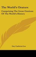 The World's Orators: Comprising The Grea di GUY CARLETON LEE edito da Kessinger Publishing