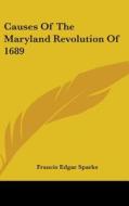 Causes Of The Maryland Revolution Of 168 di FRANCIS EDGA SPARKS edito da Kessinger Publishing