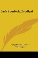 Jack Spurlock, Prodigal di GEORGE HORA LORIMER edito da Kessinger Publishing