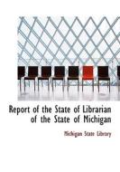 Report of the State of Librarian of the State of Michigan di Michigan State Library edito da BiblioLife