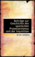 Beitrage Zur Geschichte Des Spanischen Protestantismus Und Der Inquisition di Ernst Schafer edito da Bibliolife, Llc