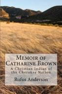 Memoir of Catharine Brown: A Christian Indian of the Cherokee Nation di Rufus Anderson edito da Our Christian Heritage Foundation