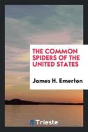 The common spiders of the United States di James H. Emerton edito da Trieste Publishing