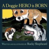 A Doggie Hero is Born di Rocky Shepheard edito da LIGHTNING SOURCE INC