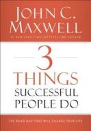 3 Things Successful People Do di John C. Maxwell edito da HarperCollins Focus